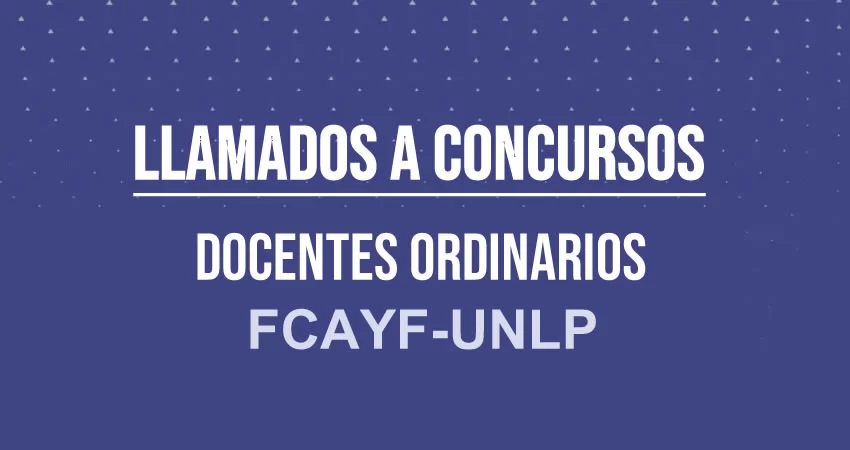 LLAMADOS A CONCURSOS DOCENTES ORDINARIOS FCAYF-UNLP