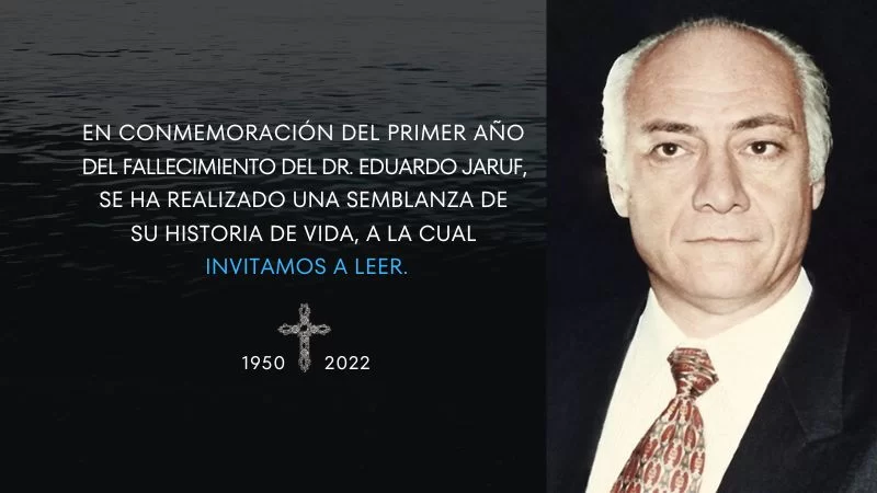 EN CONMEMORACIÓN DEL PRIMER AÑO DEL FALLECIMIENTO DEL DR. EDUARDO JARUF, SE HA REALIZADO UNA SEMBLANZA DE SU HISTORIA DE VIDA, A LA CUAL INVITAMOS A LEER.
